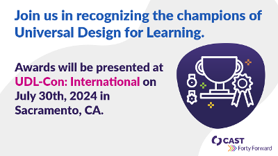 Join us in recognizing the champions of Universal Design for Learning. Awards will be presented at UDLCon: International on July 30th, 2024 Sacramento, CA